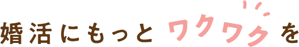 婚活にもっとワクワクを